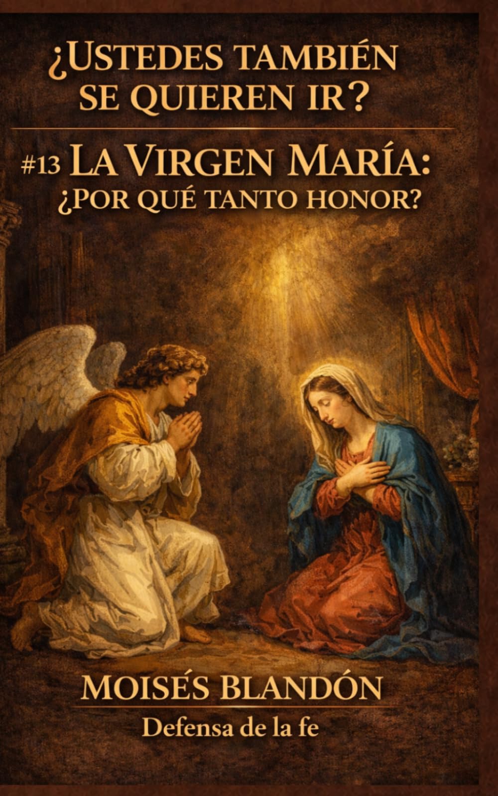 ¿USTEDES TAMBIÉN SE QUIEREN IR?: #13 La Virgen María: ¿Por qué tanto honor?