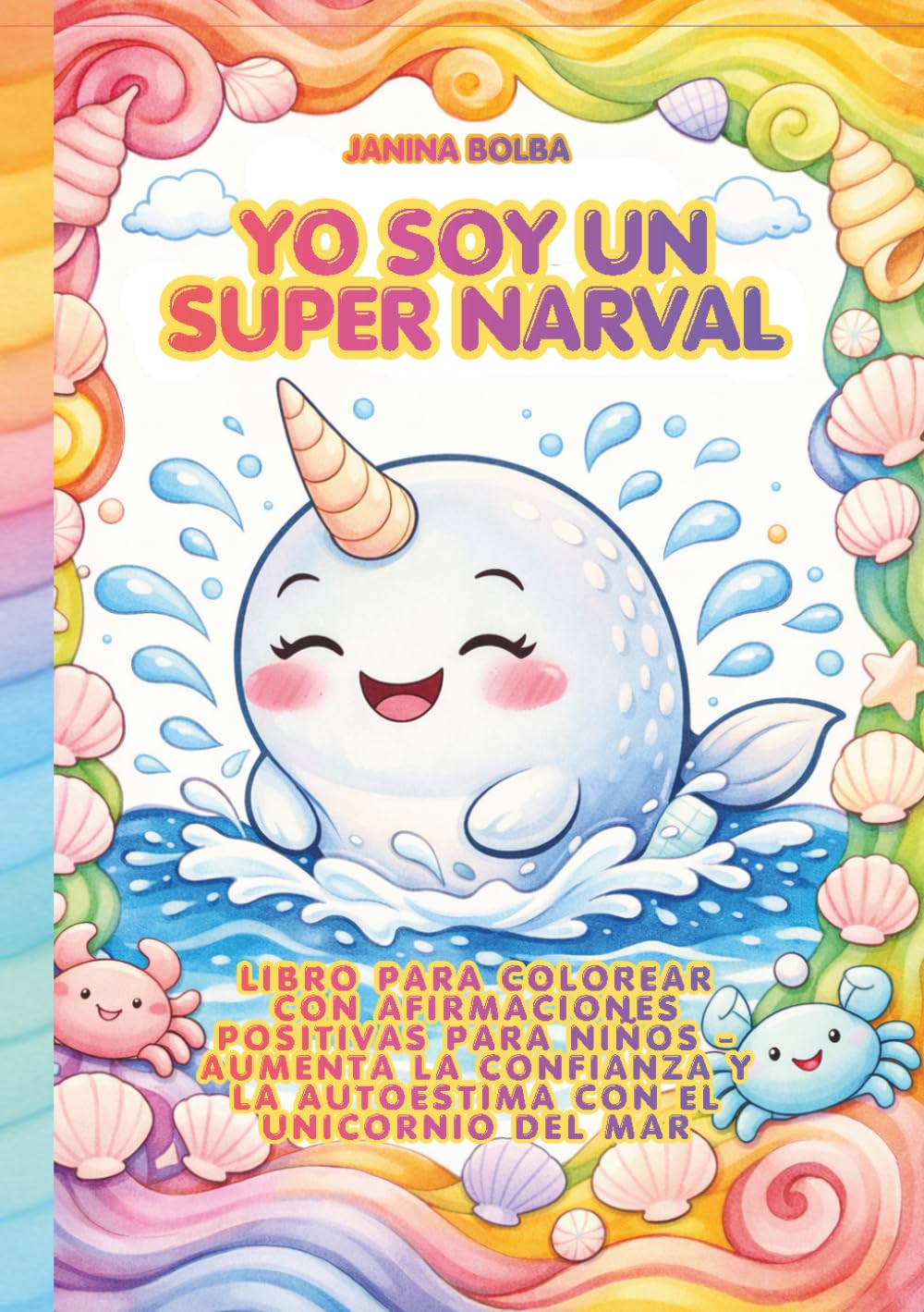YO SOY UN SUPER NARVAL: LIBRO PARA COLOREAR CON AFIRMACIONES POSITIVAS PARA NIÑOS - AUMENTA LA CONFIANZA Y LA AUTOESTIMA CON EL UNICORNIO DEL MAR