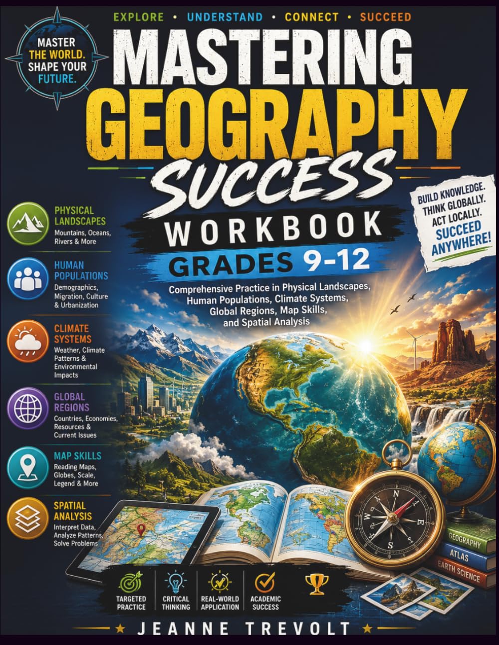 MASTERING GEOGRAPHY SUCCESS WORKBOOK GRADES 9 – 12: Comprehensive Practice in Physical Landscapes, Human Populations, Climate Systems, Global Regions, Map Skills, and Spatial Analysis