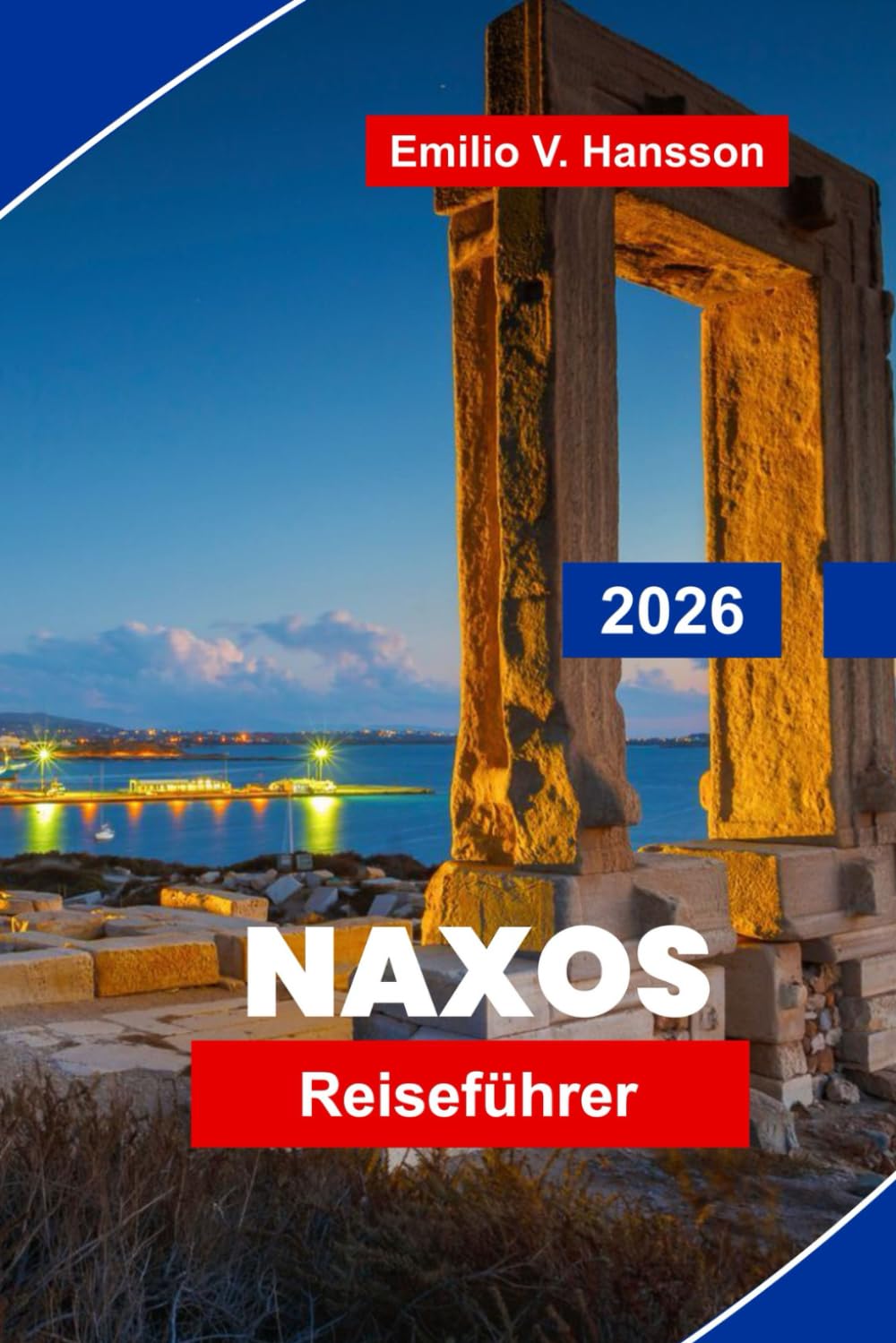 NAXOS Reiseführer 2026: Entdecken Sie Sandstrände, antike Ruinen, traditionelle Dörfer, lokale Küche und praktische Tipps für Ihren griechischen Inselurlaub