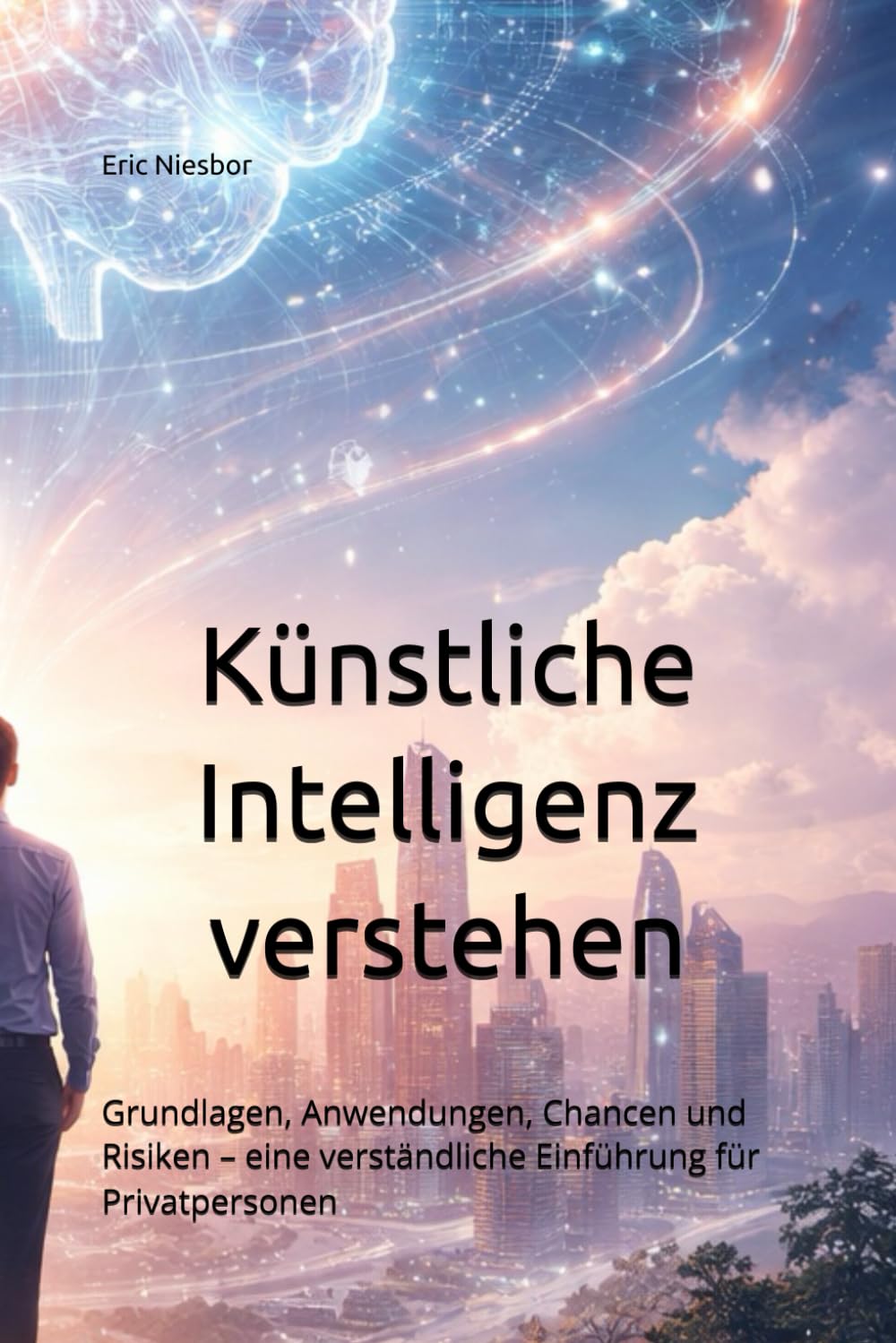 Künstliche Intelligenz verstehen: Grundlagen, Anwendungen, Chancen und Risiken – eine verständliche Einführung für Privatpersonen