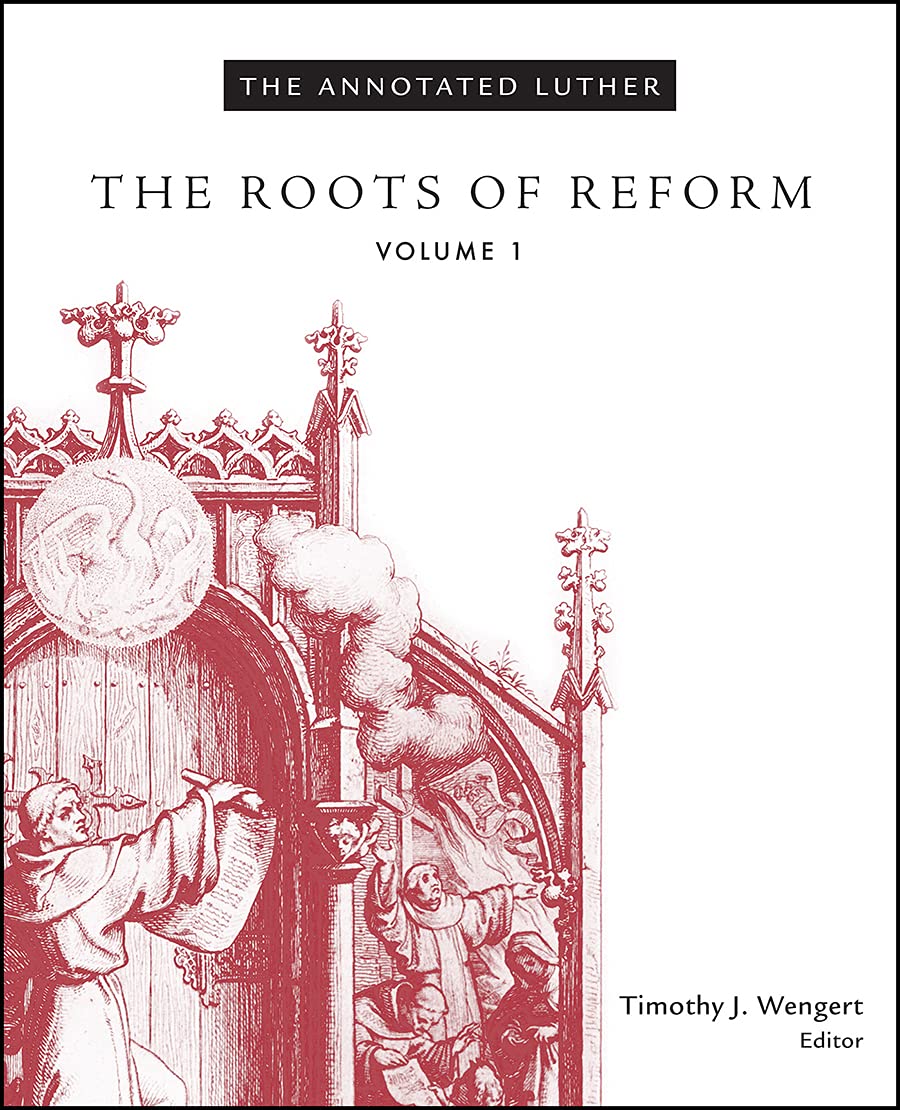 The Annotated Luther: The Roots of Reform (The Annotated Luther Series Book 1)