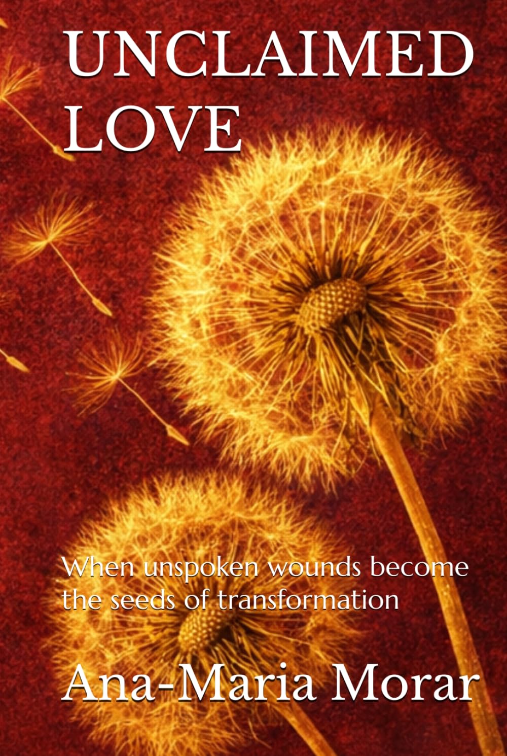 Unclaimed Love: When unspoken wounds become the seeds of transformation