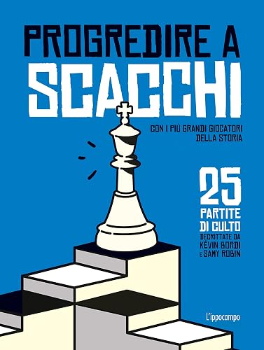 Progredire a scacchi. Con i più grandi giocatori della storia. 25 partite di culto