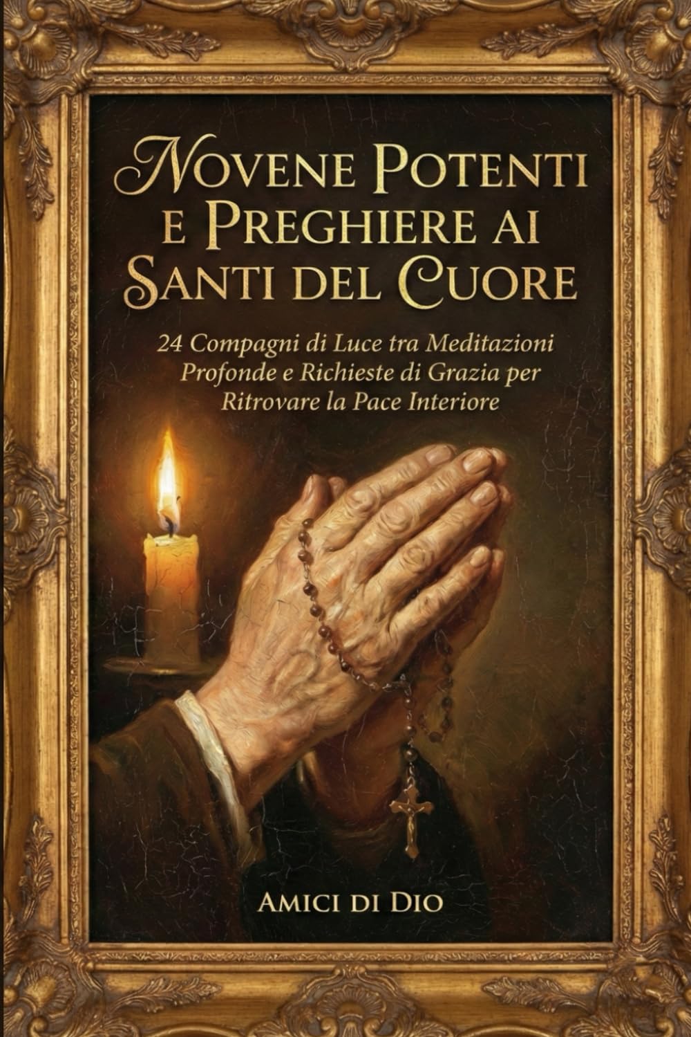 Il Potere dei Santi: Novene Potenti e Preghiere per ogni Necessità: 24 Compagni di Luce tra Meditazioni Profonde e Richieste di Grazia per Ritrovare la Pace Interiore (Amici di Dio)
