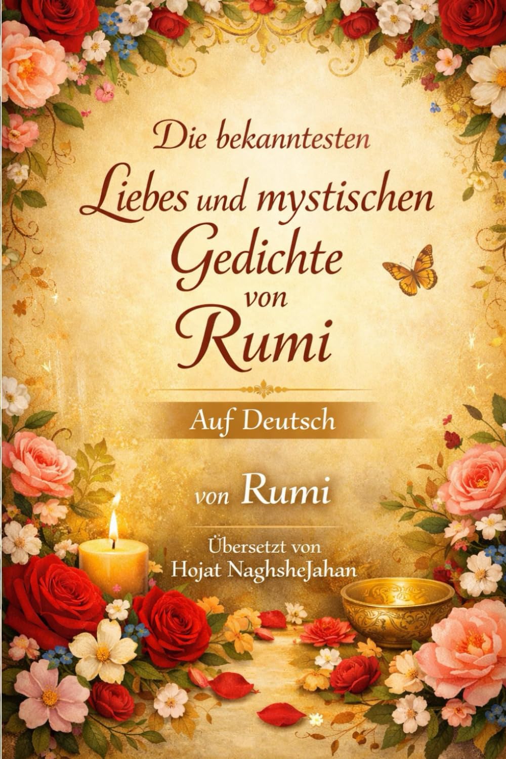 Die bekanntesten Liebes und mystischen Gedichte von Rumi: Auf Deutsch: von Rumi: Übersetzt von Hojat NaghsheJahan