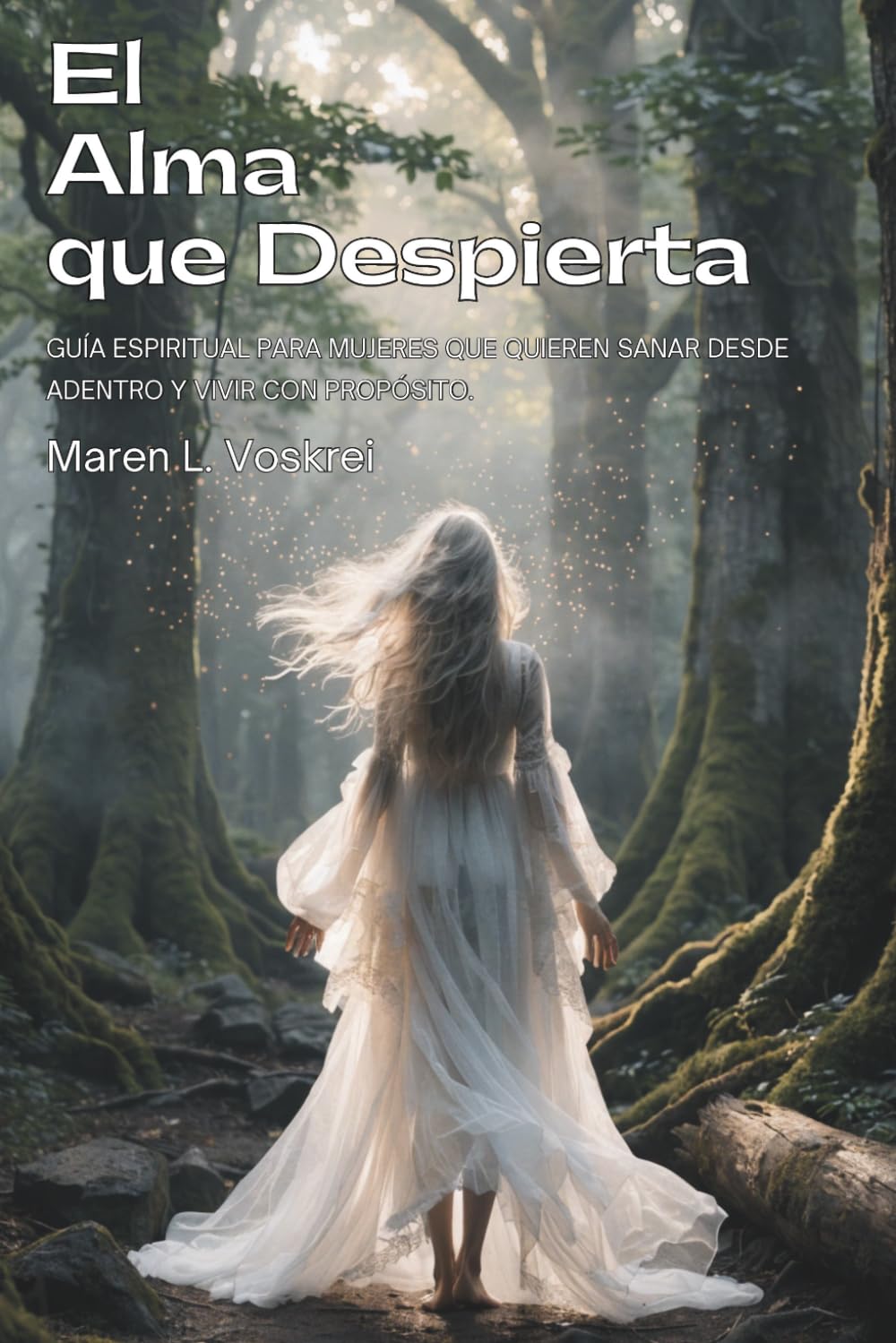 EL ALMA QUE DESPIERTA. Guía Espiritual para Mujeres que Quieren Sanar desde Adentro y Vivir con Propósito: Descubre tu Voz Interior, Libera tus Heridas y Construye una Vida que Sientas como Propia
