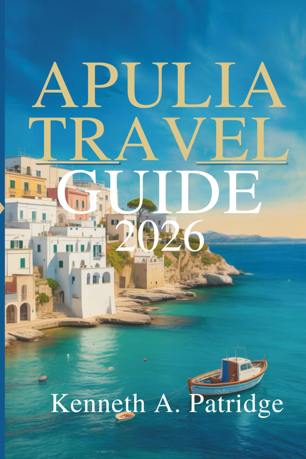 APULIA TRAVEL GUIDE 2026: Discover the Coastlines Towns and Flavors of Italy’s Southern Gem