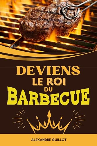 DEVIENS LE ROI DU BARBECUE.: Toutes les techniques et astuces pour devenir un expert en barbecue.