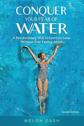 Conquer Your Fear of Water: A Revolutionary Way to Learn to Swim Without Ever Feeling Afraid