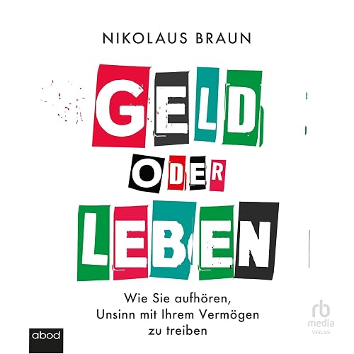 Geld oder Leben: Wie Sie aufhören, Unsinn mit Ihrem Vermögen zu treiben