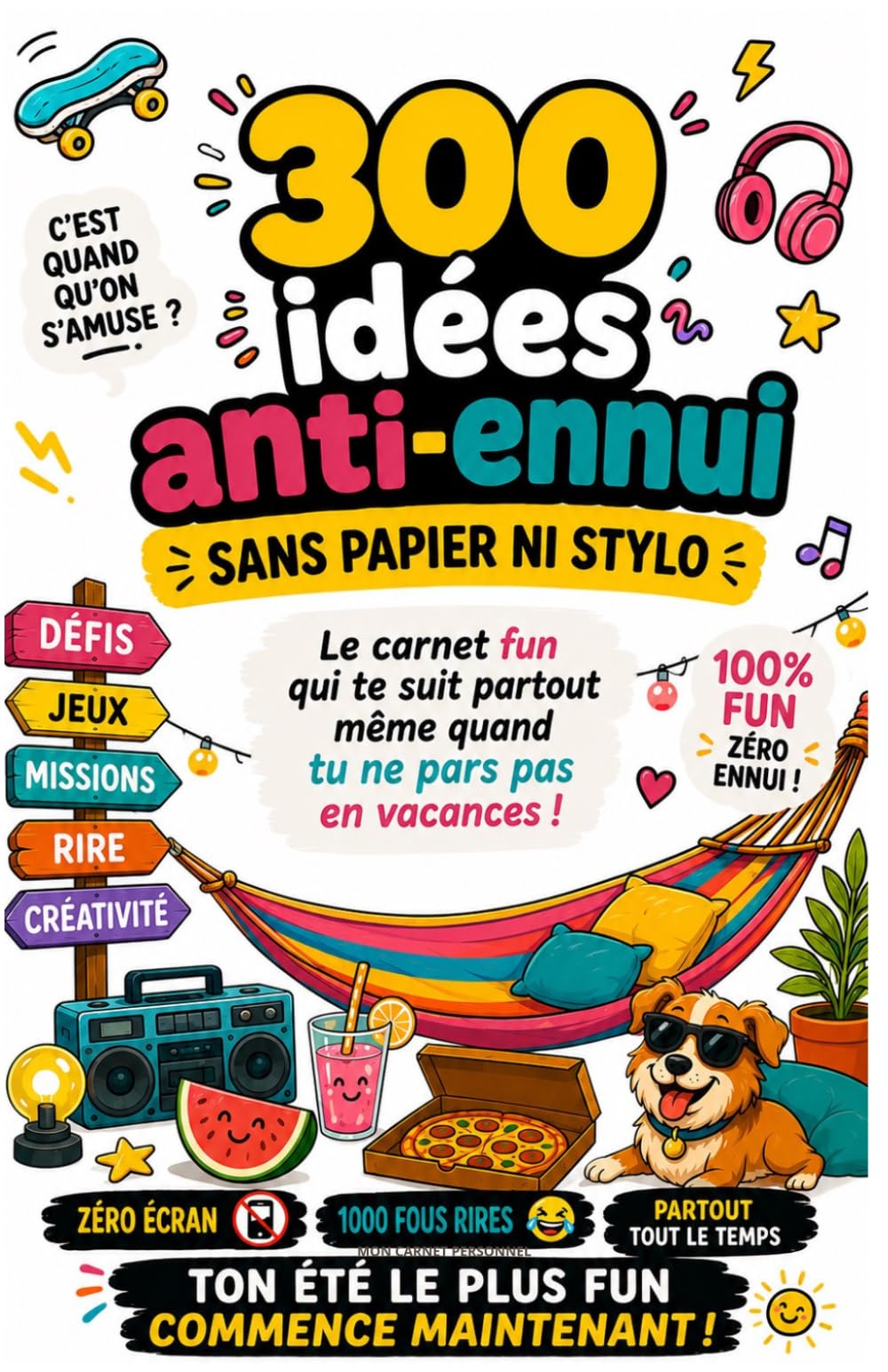 300 idées anti-ennui à la maison: Le carnet fun sans papier ni stylo pour jouer, rire, créer et s’amuser partout, même sans partir en vacances