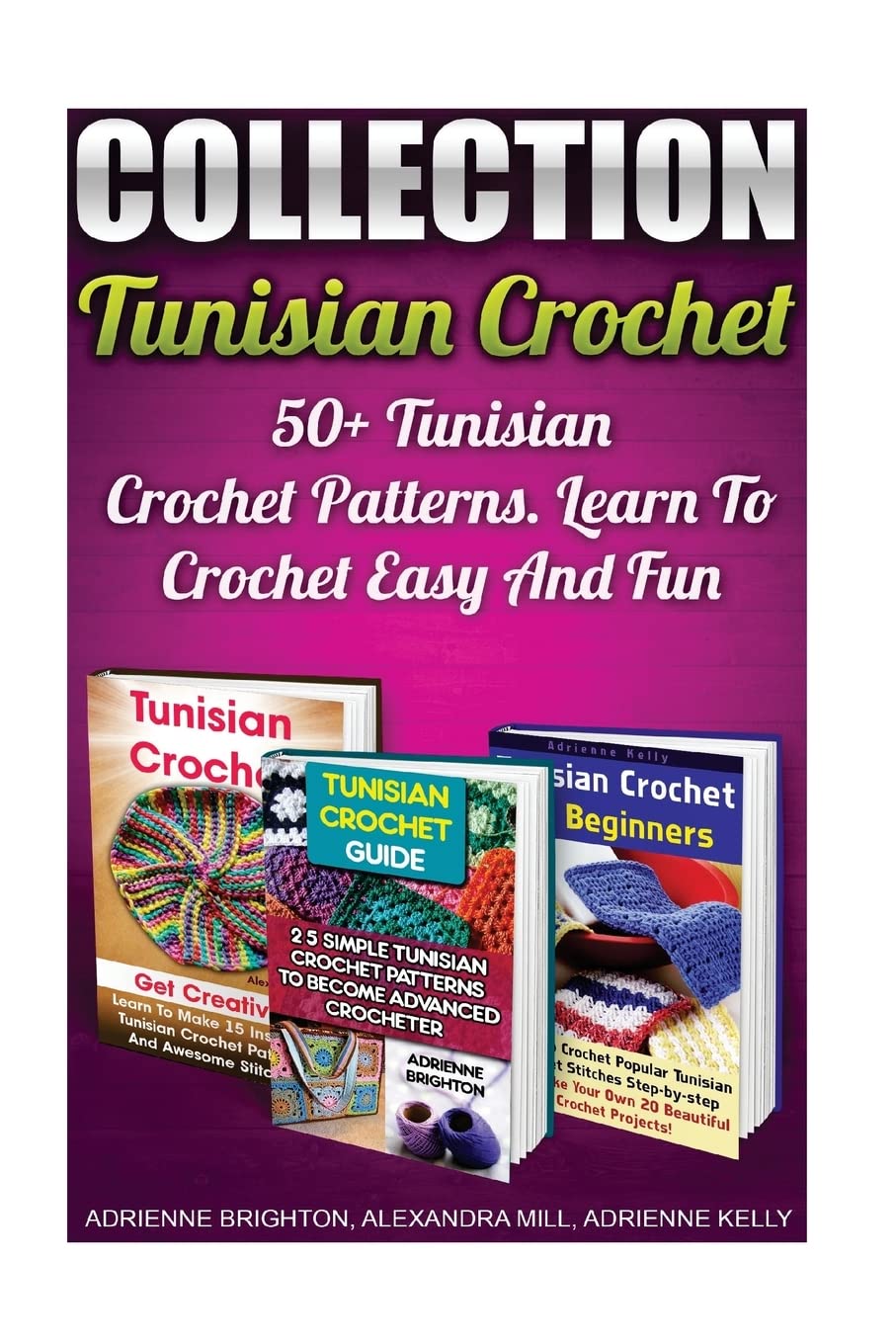 Tunisian Crochet Collection: 50+ Tunisian Crochet Patterns. Learn To Crochet Easy And Fun: (How To Crochet,Crochet Stitches,Tunisian Crochet, Crochet For Babies,Crochet For Dummies, Crochet For Women)