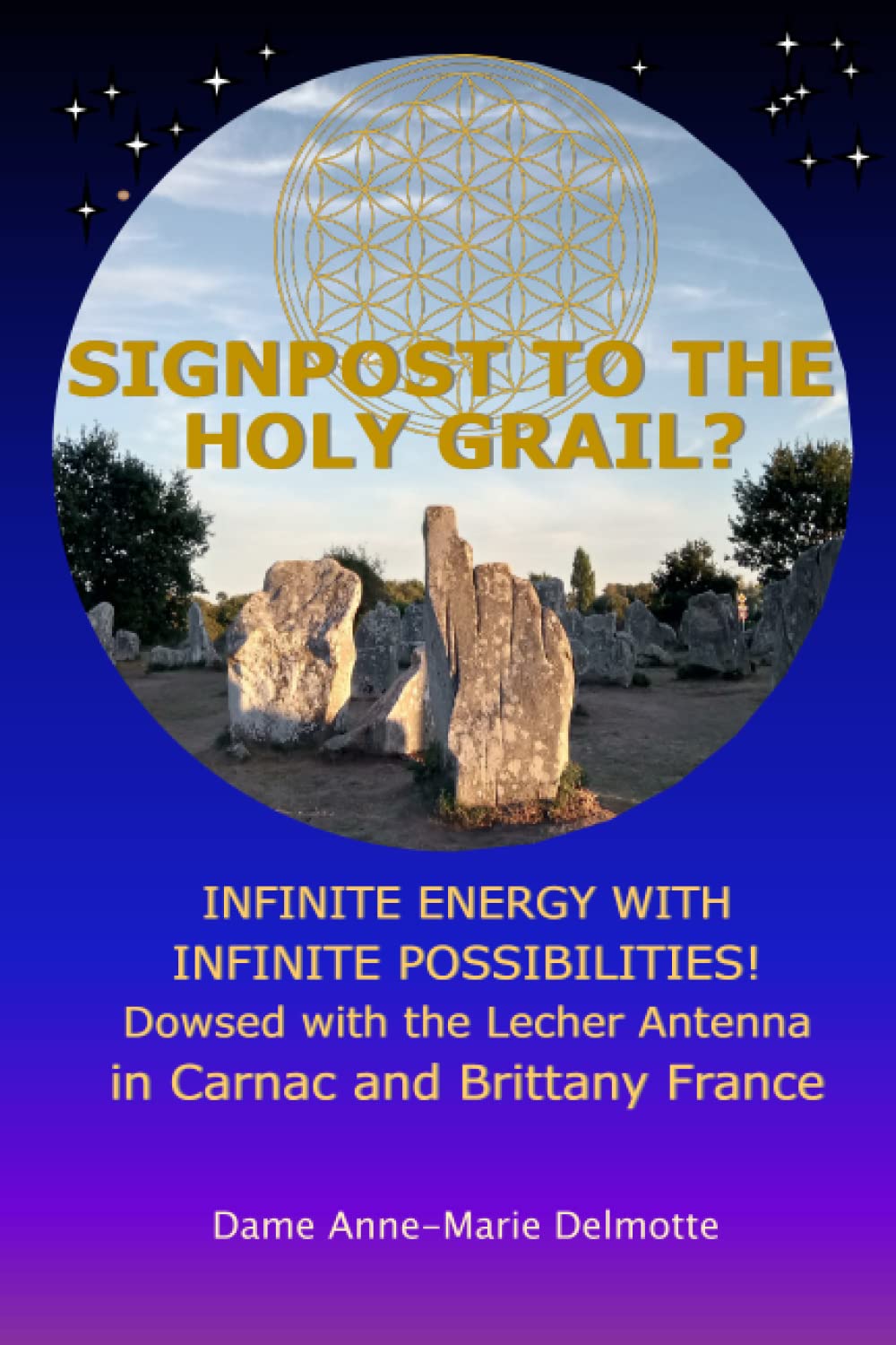 SIGNPOST TO THE HOLY GRAIL? INFINITE ENERGY WITH INFINITE POSSIBILITIES! dowsed with the Lecher antenna in Carnac and Brittany France (Series of books ... Sites measured with Lecher antenna)