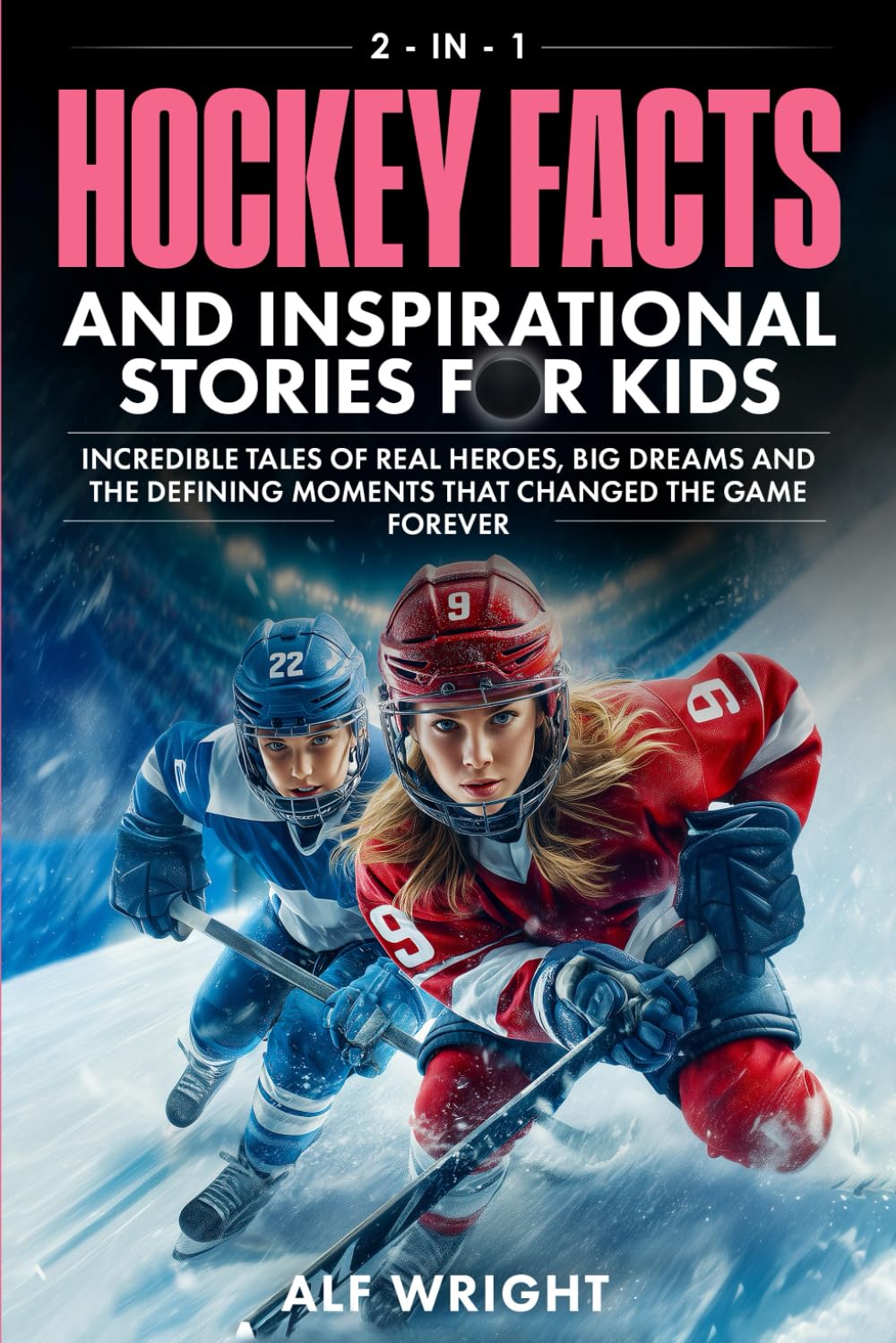 Hockey Facts and Inspirational Stories for Kids: Incredible Tales of Real Heroes, Big Dreams and the Defining Moments That Changed the Game Forever (2-in-1 Sports Facts & Stories for Kids)      Paperback – February 23, 2026