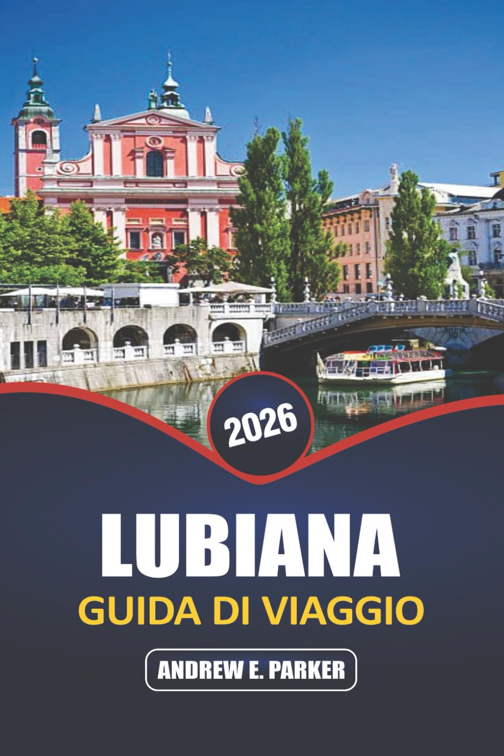 Lubiana Guida Di Viaggio 2026: Esplora l'affascinante capitale slovena, le principali attrazioni, le gemme nascoste, la cucina locale e il ricco patrimonio culturale