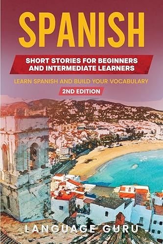 Spanish Short Stories for Beginners and Intermediate Learners: Learn Spanish and Build Your Vocabulary (2nd Edition)