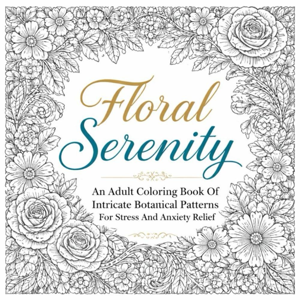 Floral Serenity: An Adult Coloring Book of Intricate Botanical Patterns for Stress and Anxiety Relief