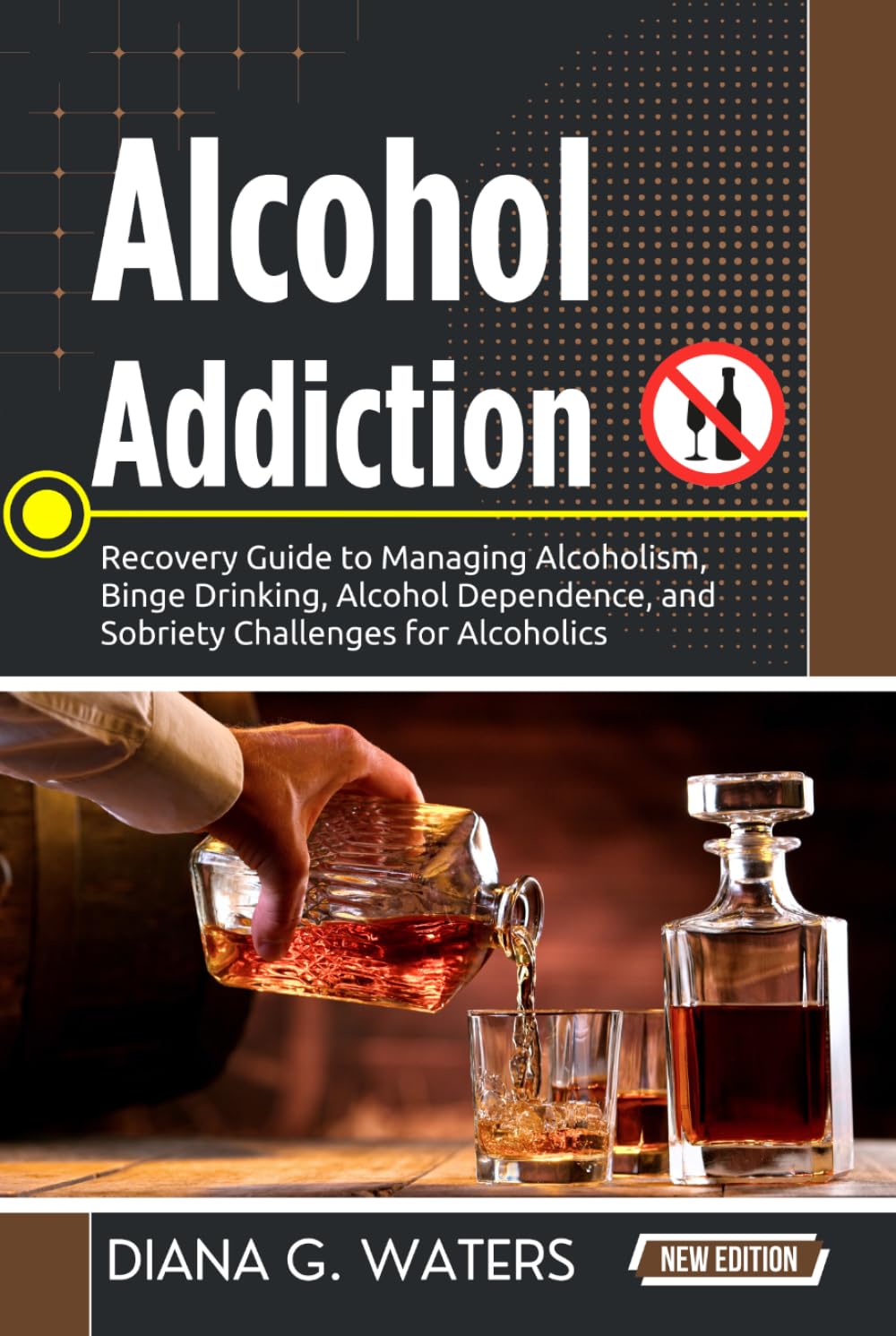 Alcohol Addiction: Recovery Guide to Managing Alcoholism, Binge Drinking, Alcohol Dependence, and Sobriety Challenges for Alcoholics (Addiction Recovery Series (New Editions))