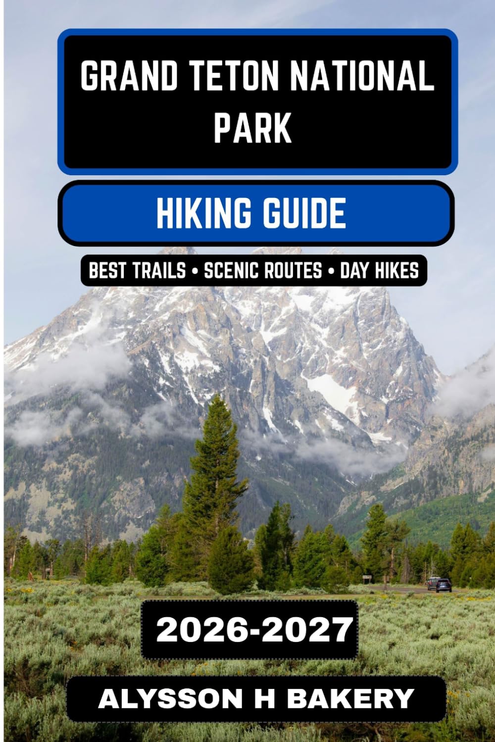 Grand Teton National Park Hiking Guide 2026–2027: Peaks, Lakes & Outdoor Exploration (TrailWise 2025 Hiking Edition)