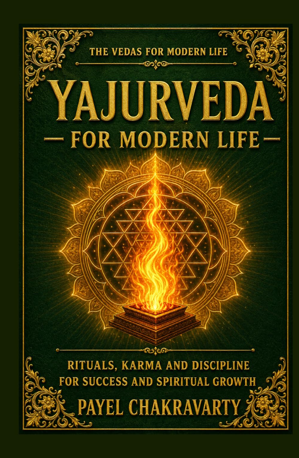 Yajurveda for Modern Life: Rituals, Karma and Discipline for Success and Spiritual Growth (The Vedas for Modern Life - Ancient Wisdom. Clear Meaning. Real-Life Transformation.)