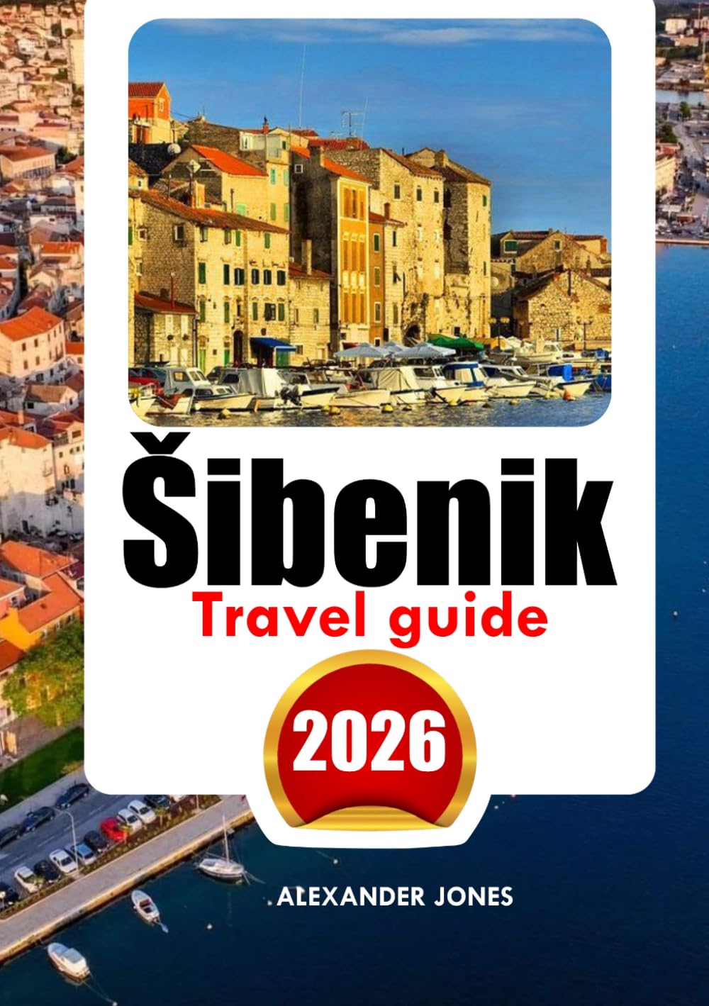 ŠIBENIK TRAVEL GUIDE 2026: Find off-the-beat spots, historic highlights, insider advice, and unforgettable vacations