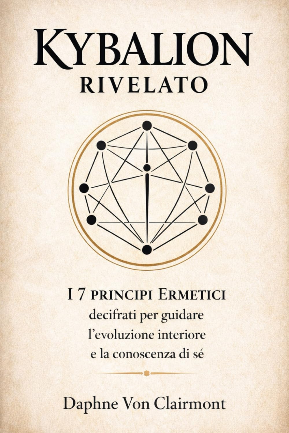 Kybalion Rivelato: I 7 Principi Ermetici decifrati per guidare l’evoluzione interiore e la conoscenza di sé (Tarocchi, spiritualità e simboli sacri)