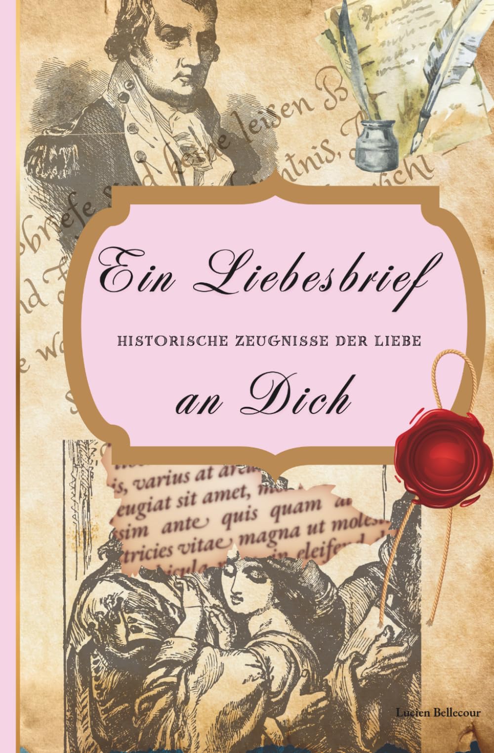 Ein Liebesbrief an Dich: Historische Zeugnisse der Liebe