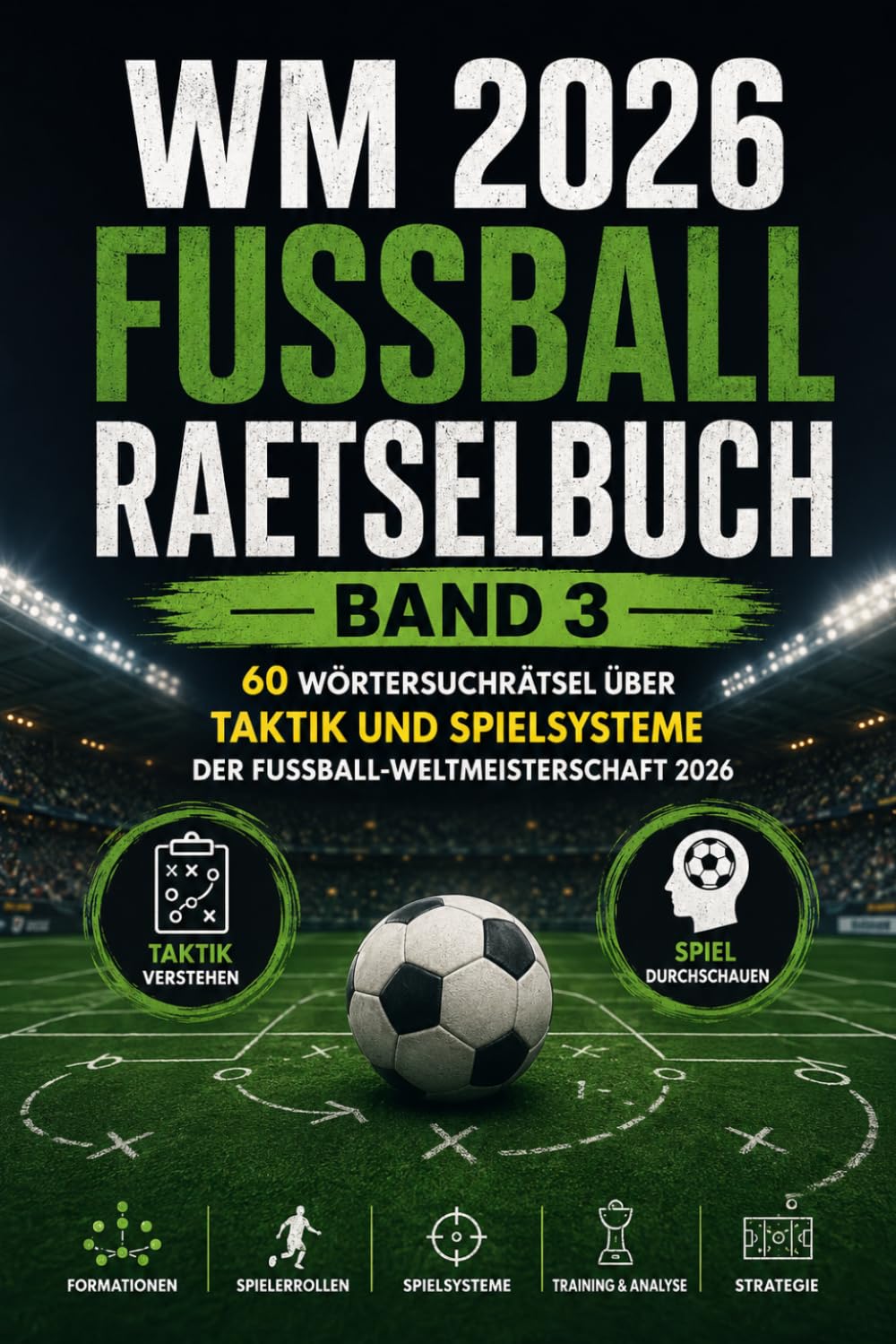 WM 2026 Fussball Raetselbuch Band 3: 60 Wörtersuchrätsel über Taktik und Spielsysteme der Fußball-Weltmeisterschaft 2026