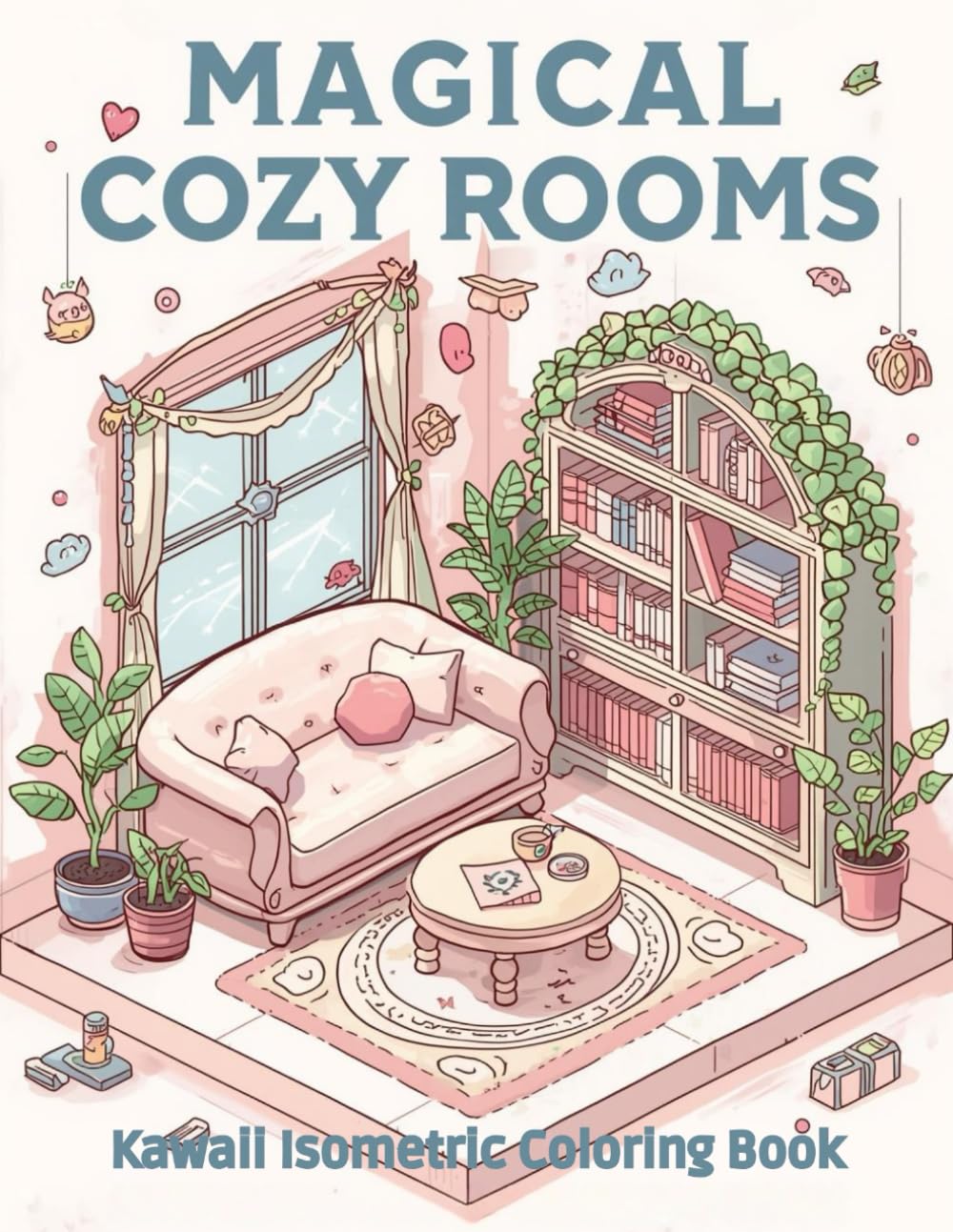 Magical Cozy Rooms: Kawaii Isometric Coloring Book: 40 Adorable Isometric Interiors to Relax, Color, and Inspire Creativity for Kids & Adults