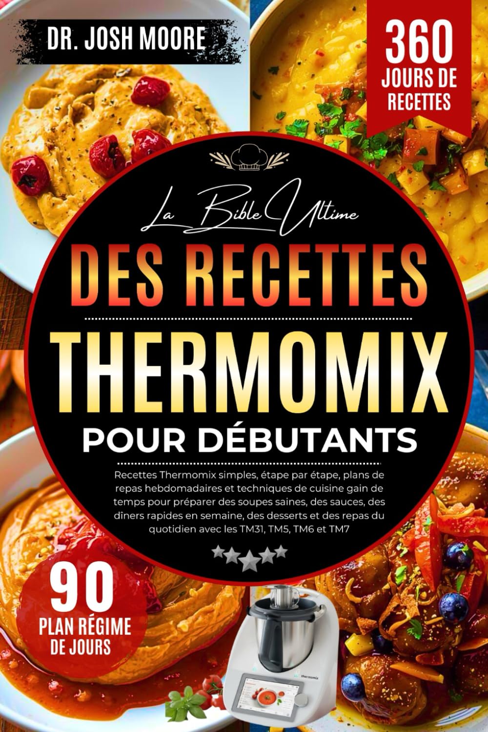 LA BIBLE ULTIME DES RECETTES THERMOMIX POUR DÉBUTANTS: Recettes Thermomix simples, étape par étape, plans de repas hebdomadaires et techniques de ... du quotidien avec les TM31, TM5, TM6 et TM7