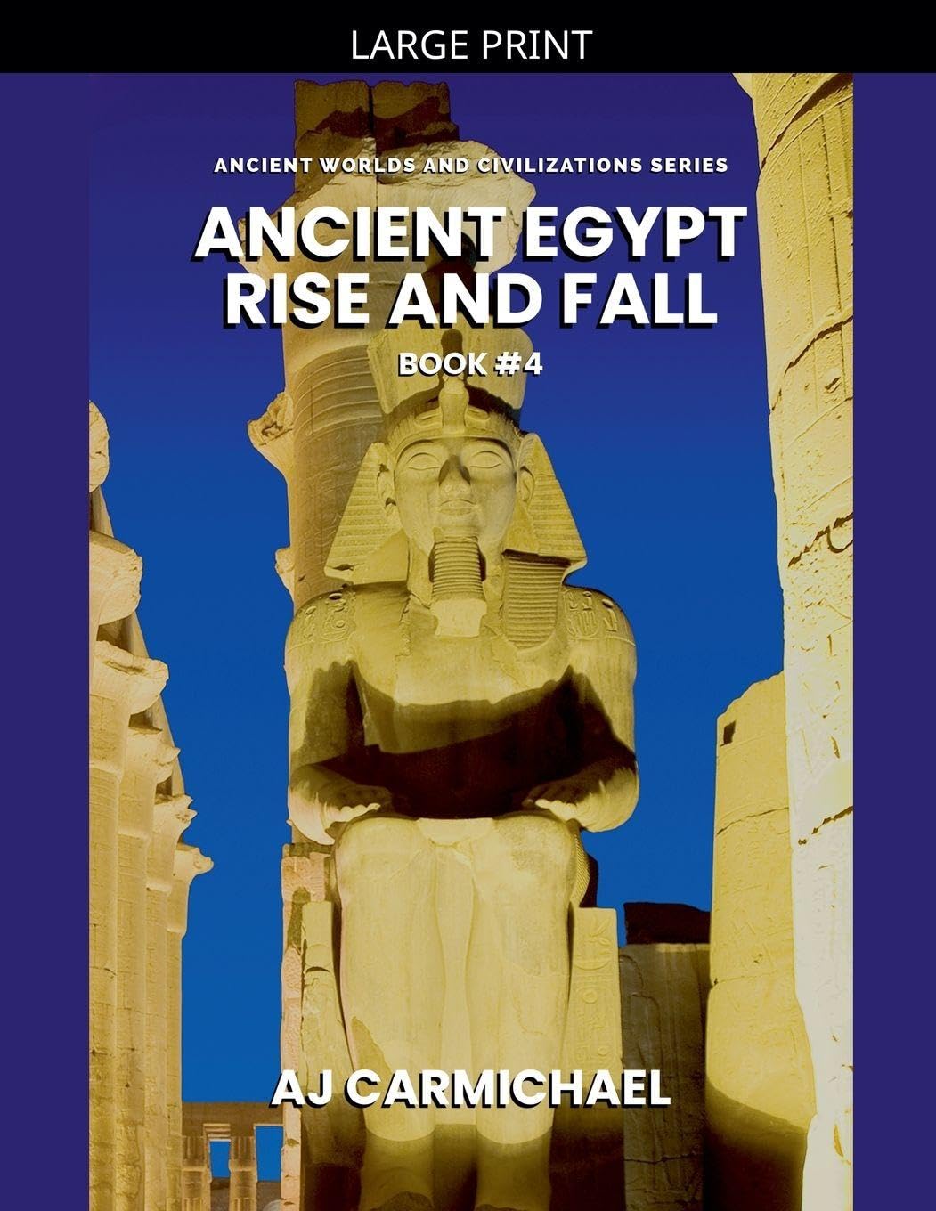 Ancient Egypt, Rise and Fall: 4 (Ancient Worlds and Civilizations)