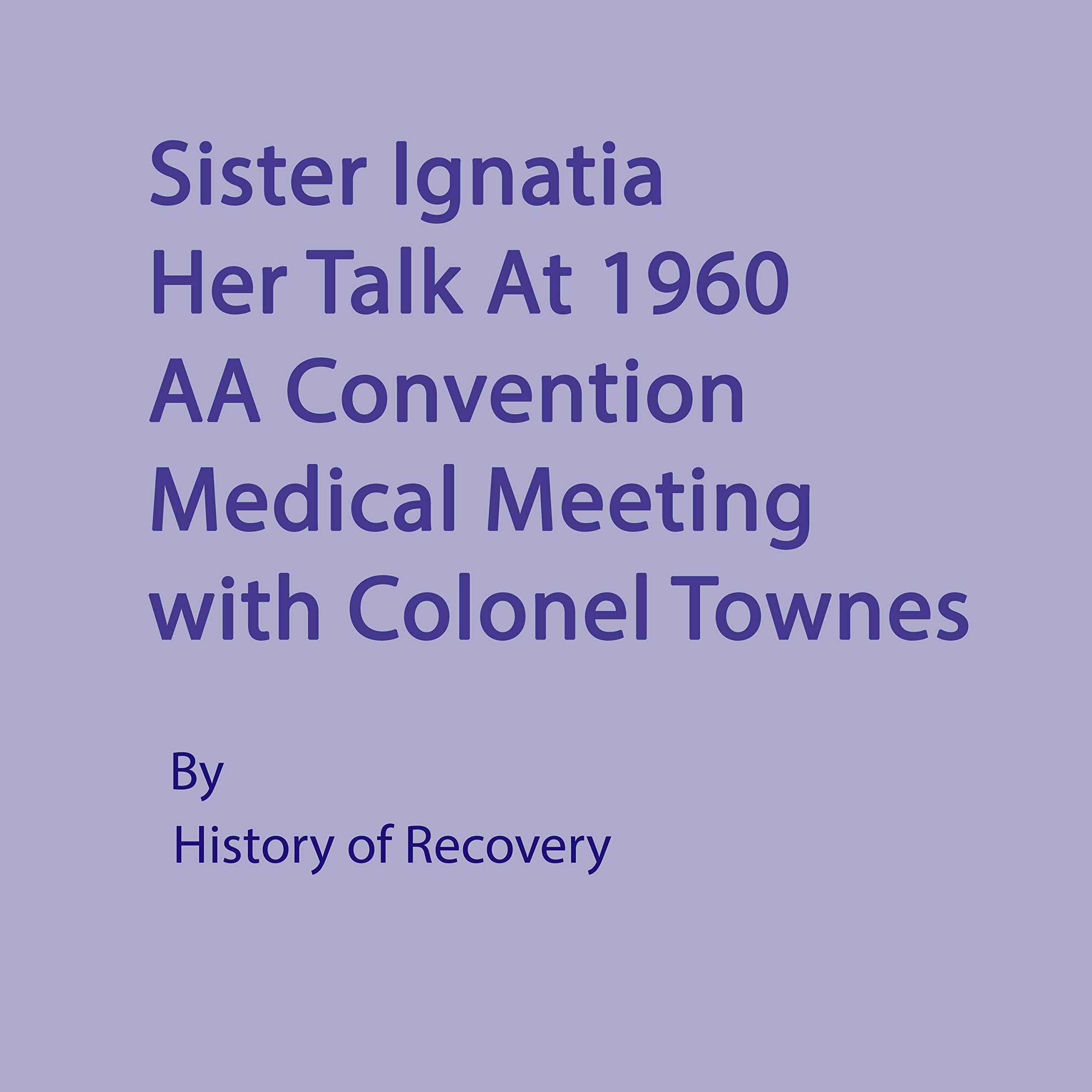 Sister Ignatia Her Talk at 1960 AA Convention Medical Meeting with Colonel Townes
