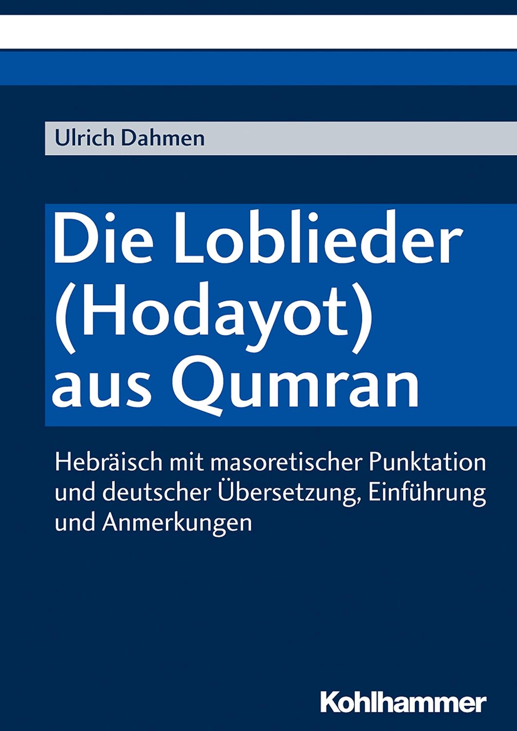 Die Loblieder (Hodayot) aus Qumran: Hebräisch mit masoretischer Punktation und deutscher Übersetzung, Einführung und Anmerkungen (German Edition)