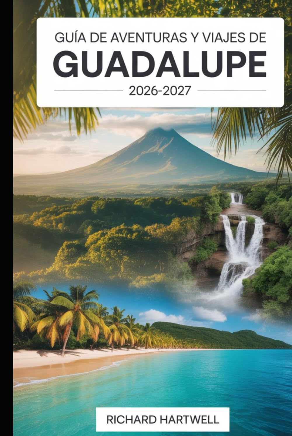 Guía de Aventuras y Viajes de Guadalupe 2026-2027: Explora los volcanes y selvas de Basse-Terre, practica snorkel en la Réserve Cousteau, recorre Les ... de Grande-Terre y vive la cultura criolla.