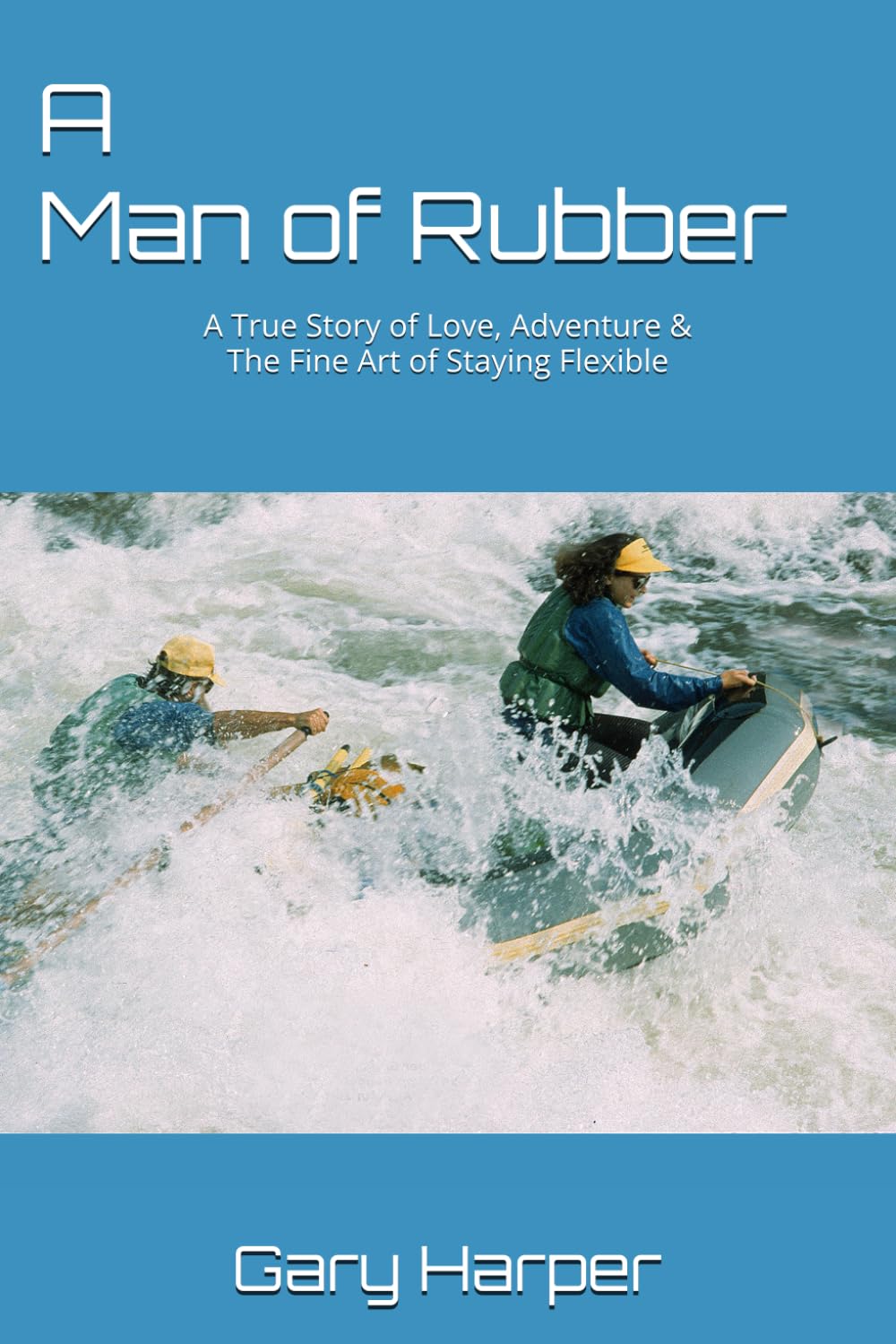 A Man of Rubber: A True Story of Love, Adventure & The Art of Staying Flexible      Paperback – August 13, 2025