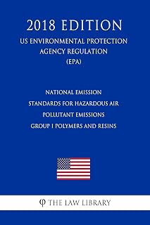 National Emission Standards for Hazardous Air Pollutant Emissions - Group I Polymers and Resins (US Environmental Protection Agency Regulation) (EPA) (2018 Edition)