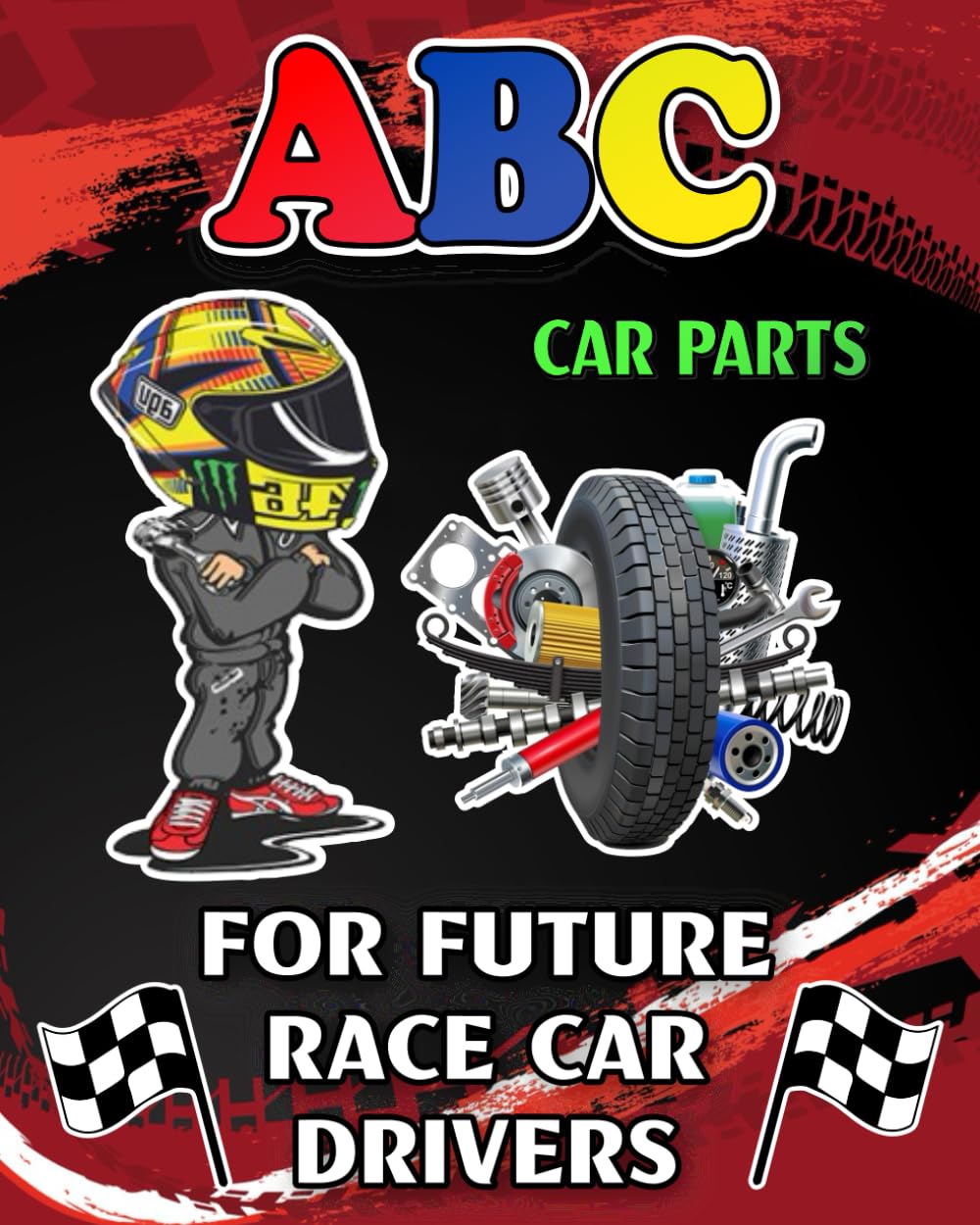 ABC Car Parts For Future Race Car Drivers: Learn Alphabets From A-Z Through Car Parts, A Super Fun And Engaging Activity Book, Great Gift Idea For Car Lover Kids, Toddler, Boys And Girls