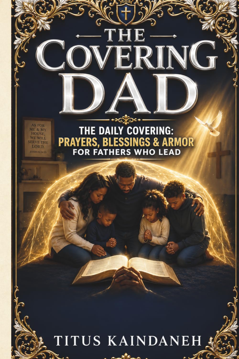 THE COVERING DAD: The Daily Covering: Prayers, Blessings & Armor for Fathers Who Lead