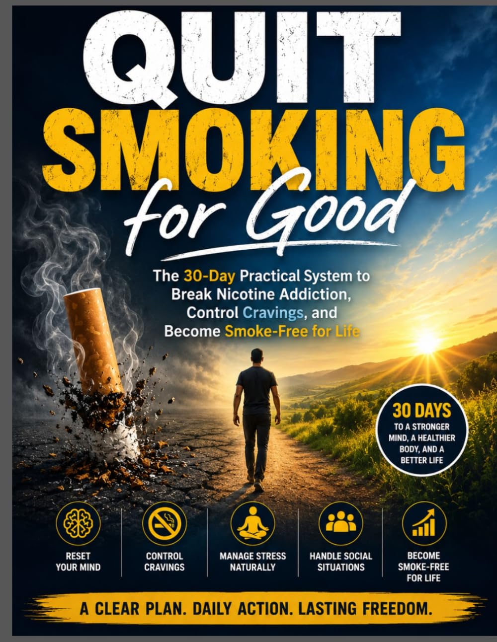 Quit Smoking for Good: The 30-Day Practical System to Break Nicotine Addiction, Control Cravings, and Become Smoke-Free for Life