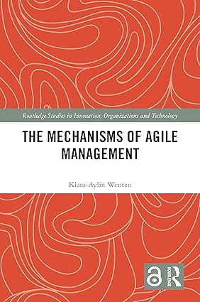 The Mechanisms of Agile Management (Routledge Studies in Innovation, Organizations and Technology) book cover
