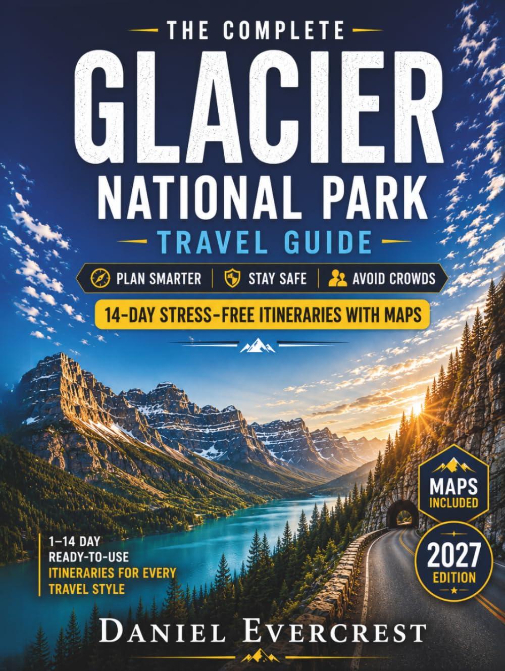 The Complete Glacier National Park Travel Guide: Everything You Need to Plan Smarter, Stay Safe, Avoid Crowds, Navigate Reservations and Enjoy 14-Day Stress-Free Glacier Itineraries with Maps