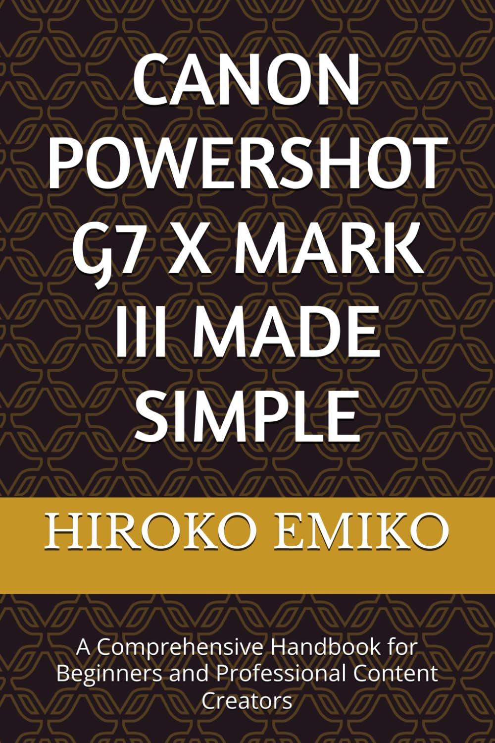 CANON POWERSHOT G7 X MARK III MADE SIMPLE: A Comprehensive Handbook for Beginners and Professional Content Creators