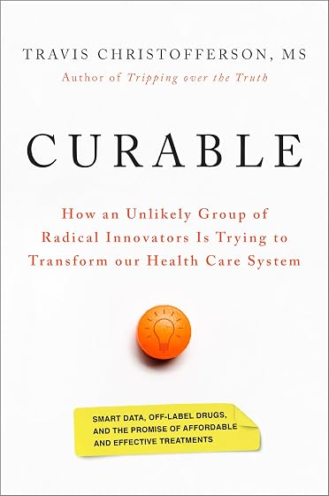 Curable: How an Unlikely Group of Radical Innovators Is Trying to Transform our Health Care System