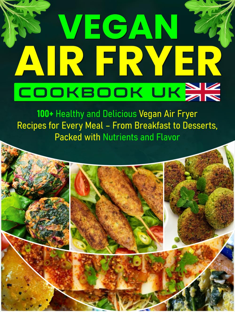 Vegan Air Fryer Cookbook UK: 100+ Healthy and Delicious Vegan Air Fryer Recipes for Every Meal – From Breakfast to Desserts, Packed with Nutrients and Flavor