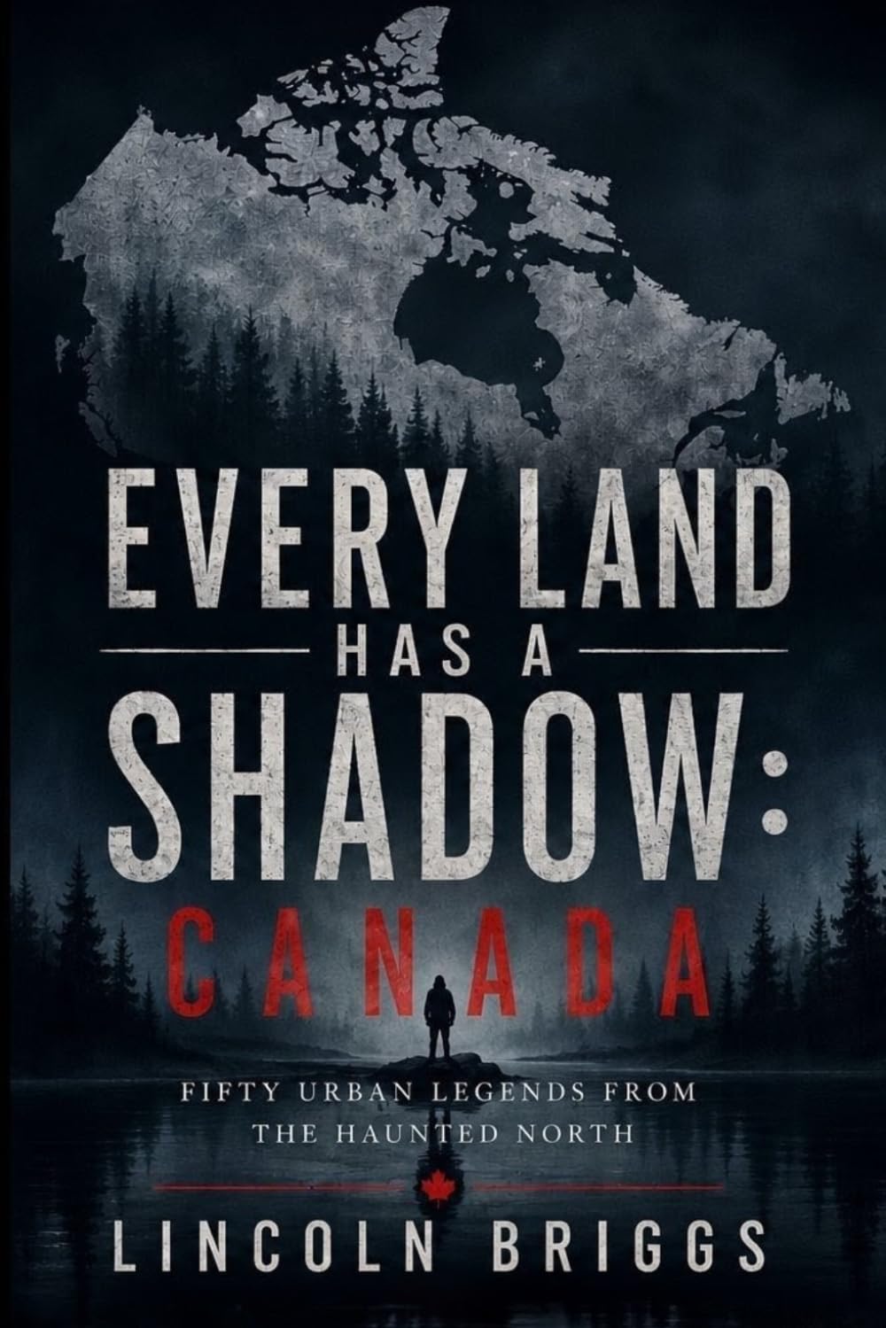Every Land Has a Shadow: Canada: Fifty Urban Legends from the Haunted North