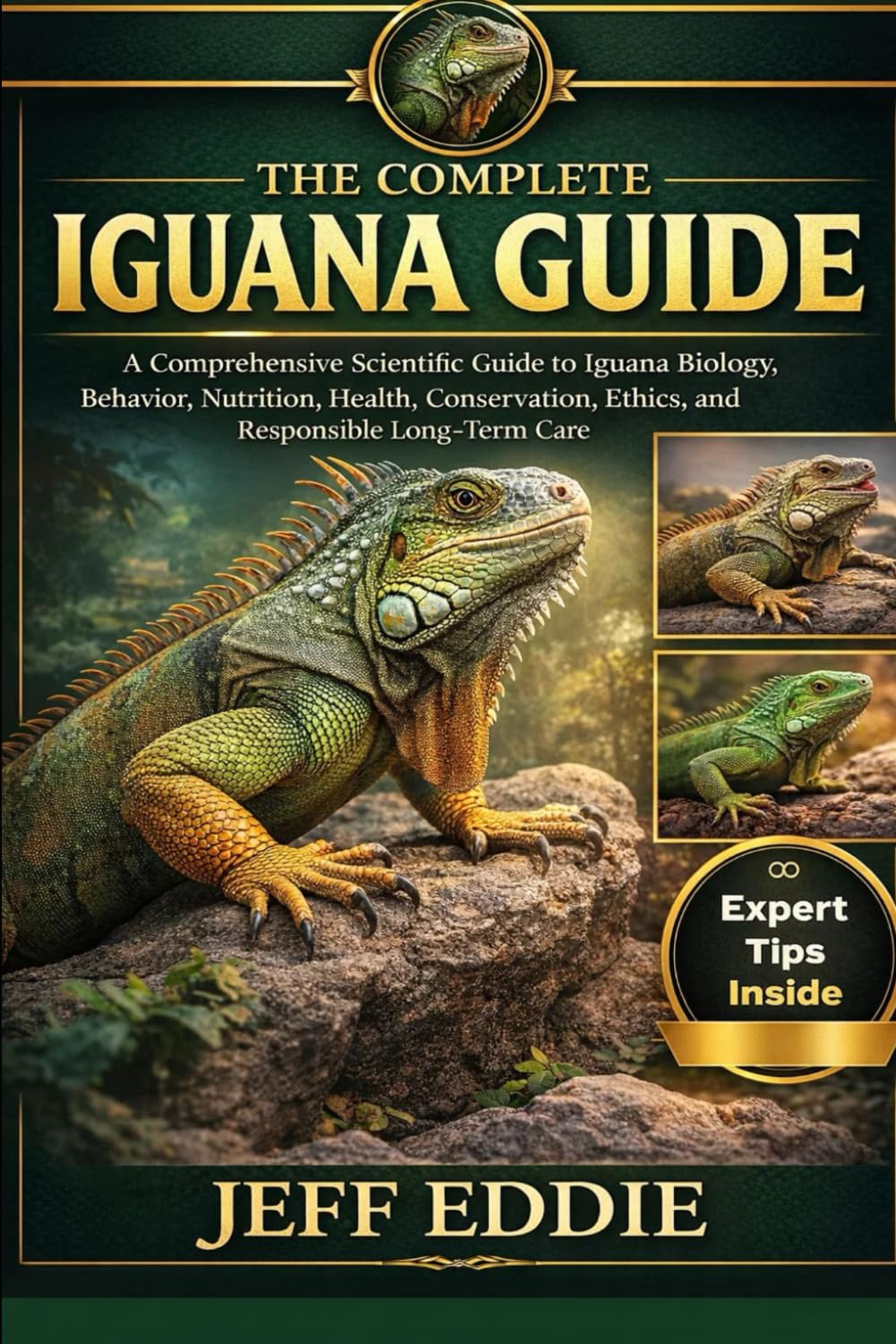 THE COMPLETE IGUANA GUIDE: A Comprehensive Scientific Guide to Iguana Biology, Behavior, Nutrition, Health, Conservation, Ethics, and Responsible Long-Term Care