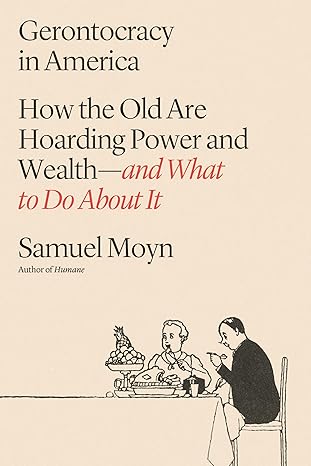 How the Old Are Hoarding Power and Wealth...and What to Do About It