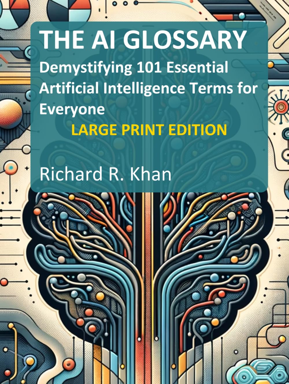 THE AI GLOSSARY: Demystifying 101 Essential Artificial Intelligence Terms for Everyone (Large Print Edition)