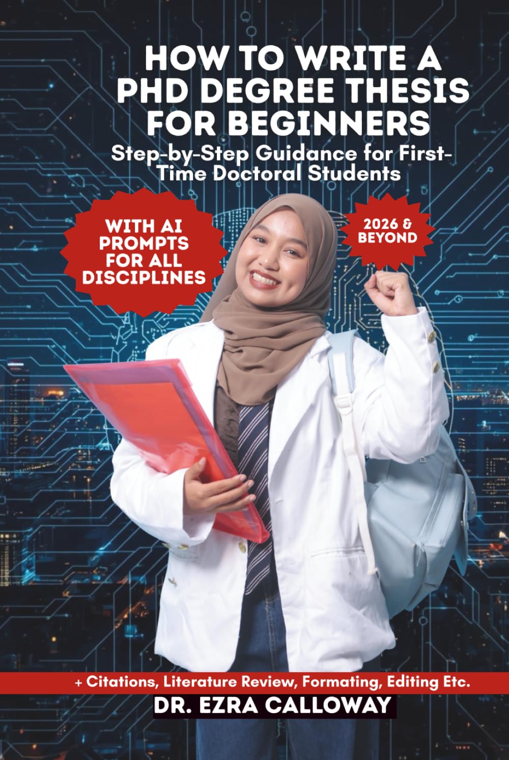 HOW TO WRITE A PHD DEGREE THESIS FOR BEGINNERS: Step-by-Step Guidance for First-Time Doctoral Students (Academic Thesis Made Easy)